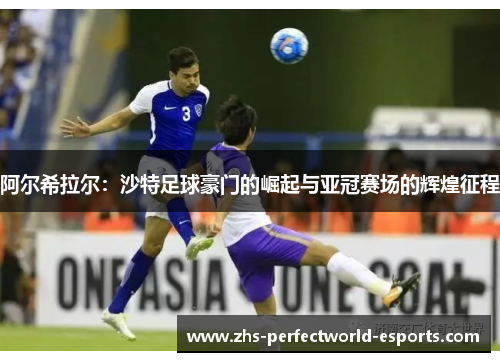 阿尔希拉尔：沙特足球豪门的崛起与亚冠赛场的辉煌征程