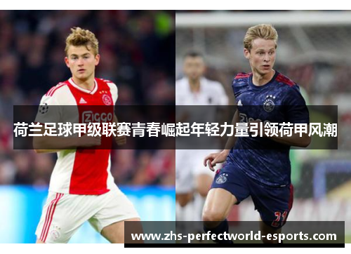 荷兰足球甲级联赛青春崛起年轻力量引领荷甲风潮