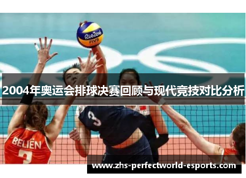 2004年奥运会排球决赛回顾与现代竞技对比分析