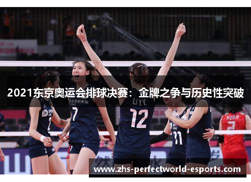 2021东京奥运会排球决赛：金牌之争与历史性突破