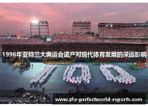 1996年亚特兰大奥运会遗产对现代体育发展的深远影响